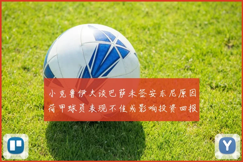 小克鲁伊夫谈巴萨未签安东尼原因荷甲球员表现不佳或影响投资回报
