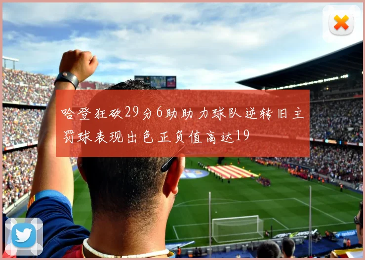 哈登狂砍29分6助助力球队逆转旧主罚球表现出色正负值高达19