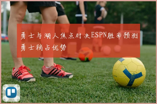 勇士与湖人焦点对决ESPN胜率预测勇士稍占优势